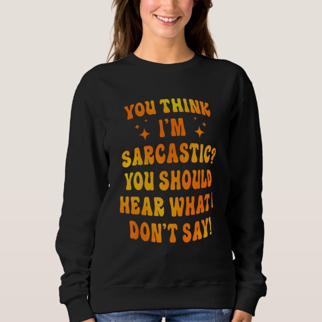 Sweatshirt You Think I'm Sarcastic You Should Hear What I Don (Devant)