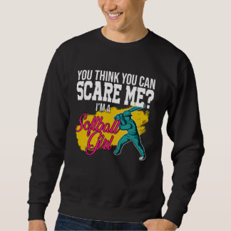 Sweatshirt you think you can scare me I m a softball girl sof