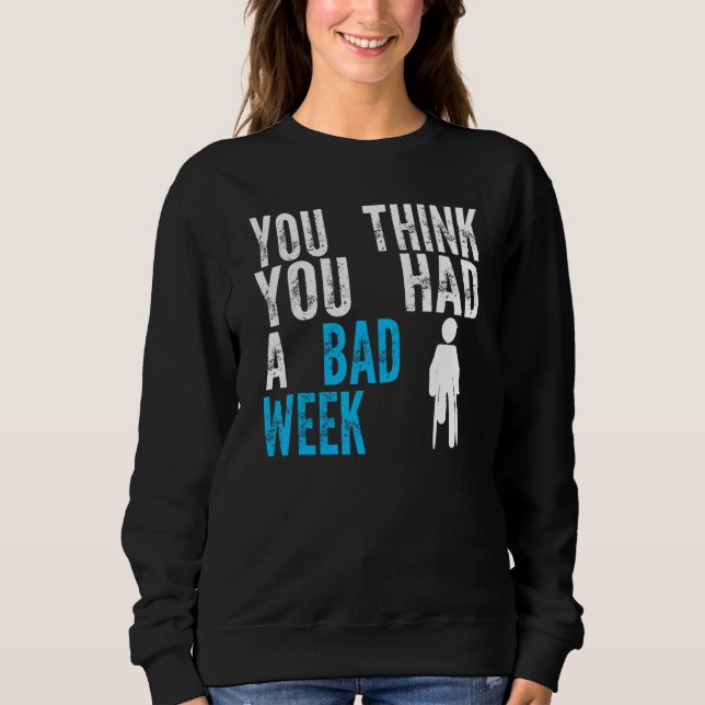 Sweatshirt you think you had a bad week Broken Leg Recovery (Devant)