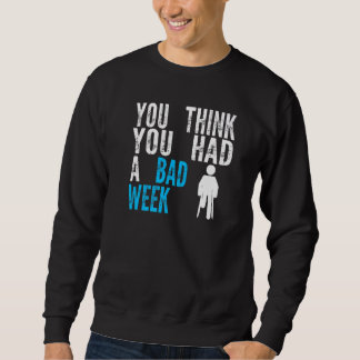 Sweatshirt you think you had a bad week Broken Leg Recovery  