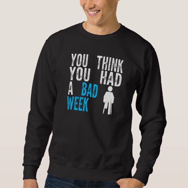 Sweatshirt you think you had a bad week Broken Leg Recovery   (Devant)