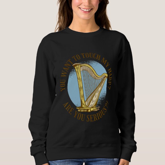 Sweatshirt You want to touch my harp Are you serious  (Devant)