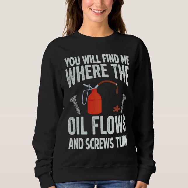 Sweatshirt You Will Find Me Where The Oil Flows And Screws Tu (Devant)