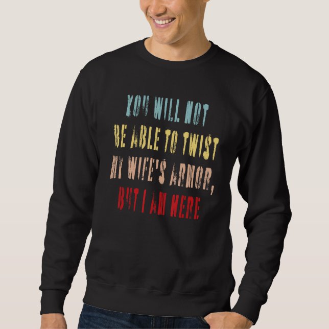 Sweatshirt You will not be able to twist my wife s armor but  (Devant)