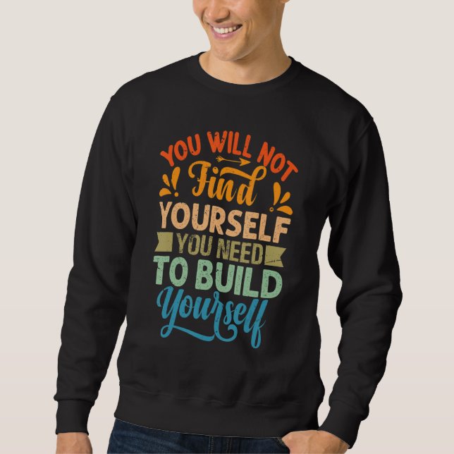 Sweatshirt You Will Not Find Yourself You Need To Build Yours (Devant)