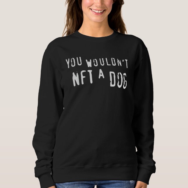 Sweatshirt You Wouldn't Nft A Dog (Devant)
