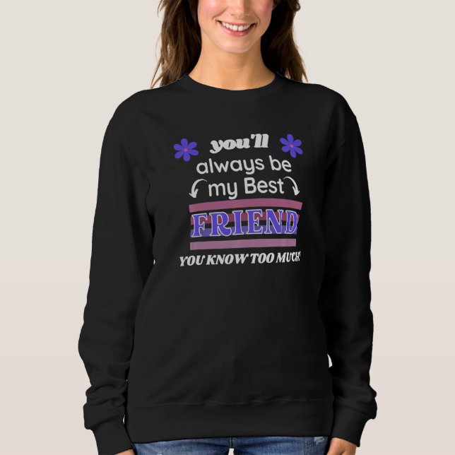 Sweatshirt You'll Always Be My Best Friend You Know Too Much (Devant)