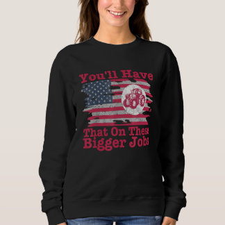 Sweatshirt You'll Have That On These Bigger Jobs Flag America