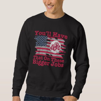 Sweatshirt You'll Have That On These Bigger Jobs Flag America
