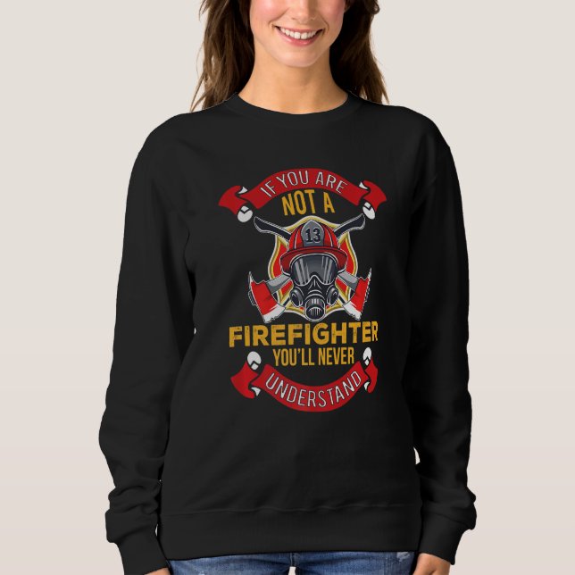 Sweatshirt You'll Never Understand  Fireman Firefighter Mens  (Devant)