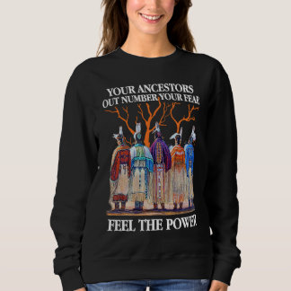 Sweatshirt Your Ancestors Out Number Your Fear Native America