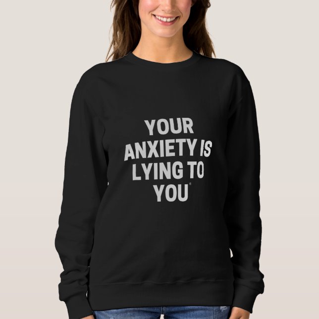 SWEATSHIRT YOUR ANXIETY IS LYING TO YOU (Devant)