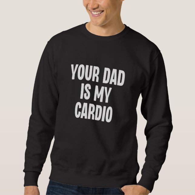 Sweatshirt Your Dad Is My Cardio  Dilf Daddy Father Fan Worko (Devant)