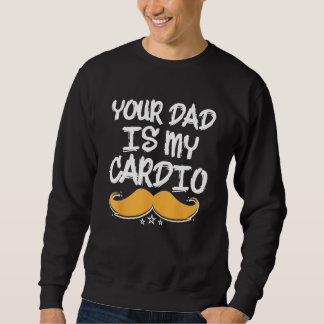 Sweatshirt Your Dad Is My Cardio Fitness Health Exercise Nutr