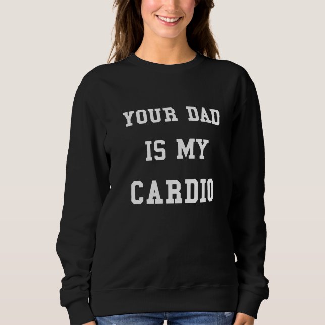 Sweatshirt Your Dad Is My Cardio Funny Women Girls Sweater Pr (Devant)