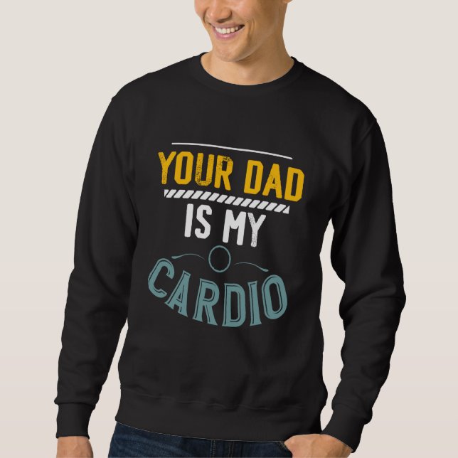 Sweatshirt Your Dad Is My Cardio Gym Exercise Fitness Lifting (Devant)