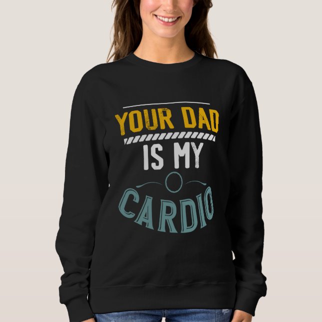 Sweatshirt Your Dad Is My Cardio Gym Exercise Fitness Lifting (Devant)