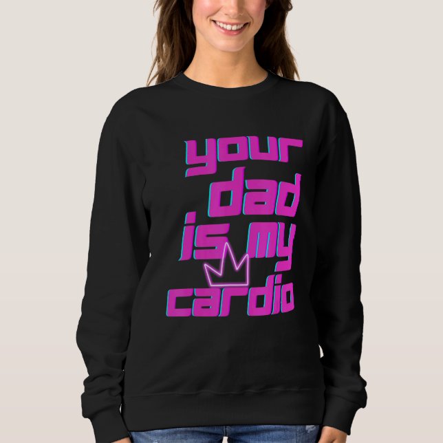 Sweatshirt Your Dad Is My Cardio Quotes Pun Humor Sarcasm Wom (Devant)