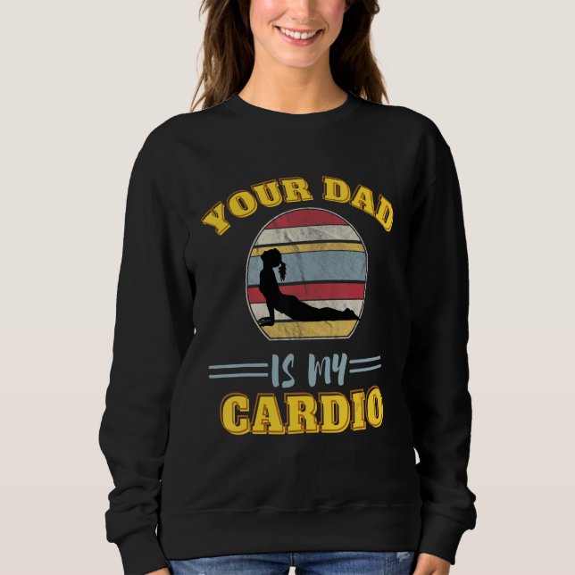 Sweatshirt Your Dad Is My Cardio Quotes Pun Humor Sarcasm Wom (Devant)