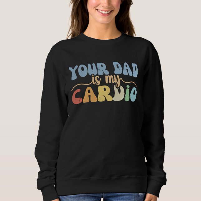 Sweatshirt Your Dad Is My Cardio Retro Groovy  Women Girls (Devant)