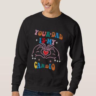 Sweatshirt Your Dad Is My Cardio Vintage  Saying Sarcastic