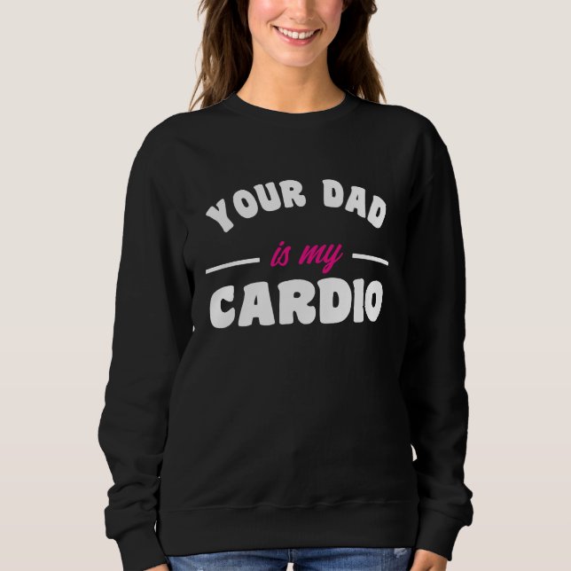 Sweatshirt Your Dad Is My Cardio Workout Hot Dad For Women 17 (Devant)