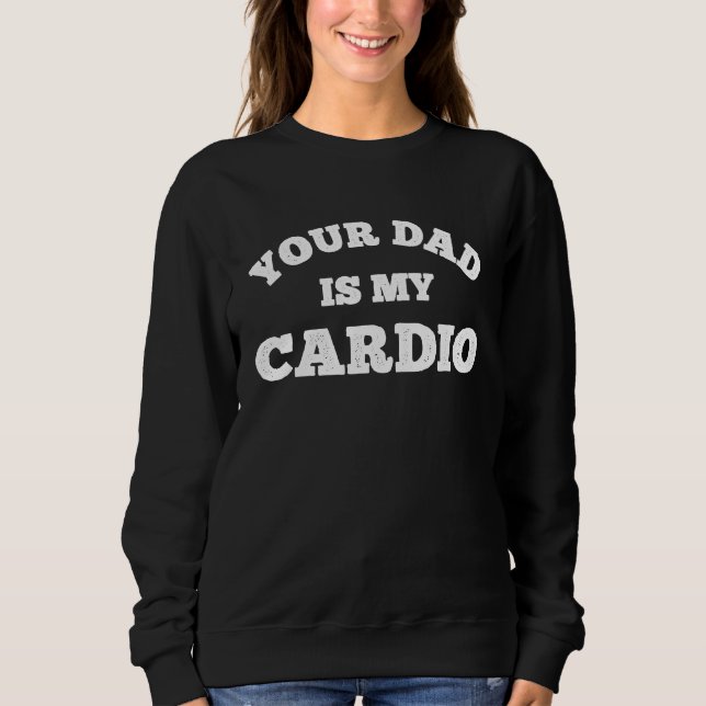 Sweatshirt Your Dad Is My Cardio Workout Hot Dad For Women 9 (Devant)