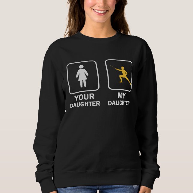 Sweatshirt Your Daughter My Daughter  Fencing Fencer (Devant)
