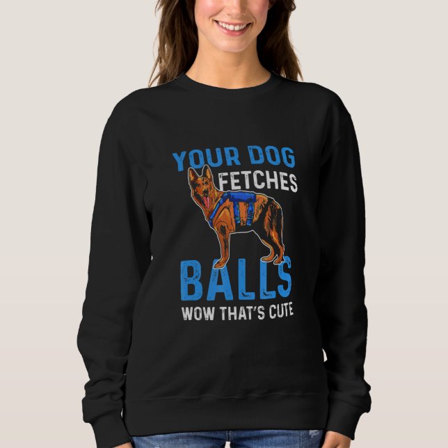 Sweatshirt Your Dog Fetches Balls Wow Thats Cute K9 Police Of (Devant)