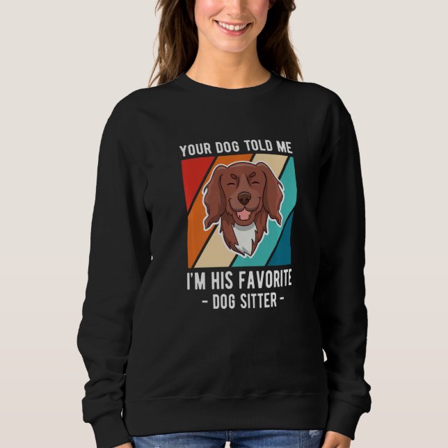 Sweatshirt Your Dog Told Me Im His Favorite Dog Sitter  1 (Devant)