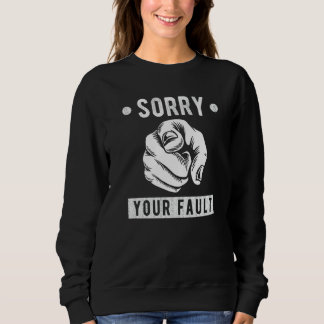 Sweatshirt Your Fault  Saying  Sorry Your Fault