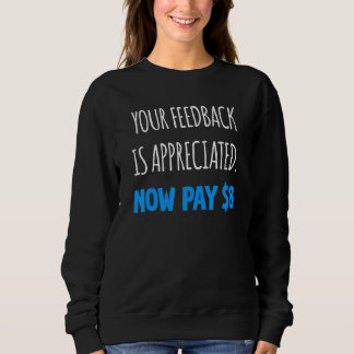 Sweatshirt Your Feedback is Appreciated Now Pay  8 Dollars 5