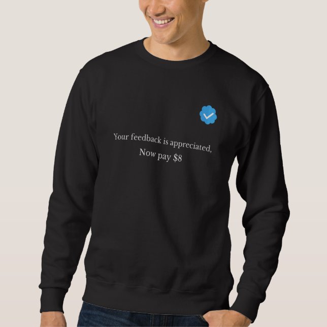 Sweatshirt Your Feedback Is Appreciated Now Pay 8 Dollars 8 1 (Devant)