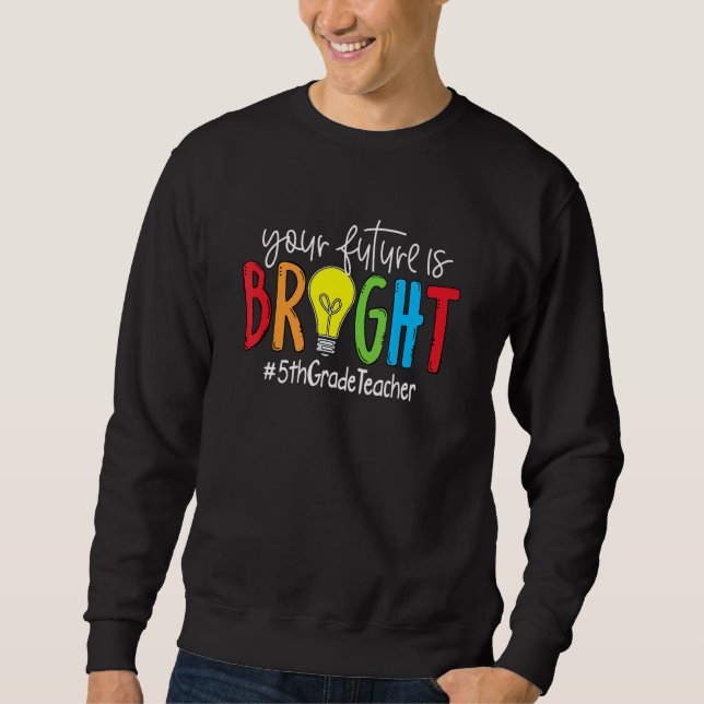 Sweatshirt Your Future Is Bright 5th Grade Teacher (Devant)