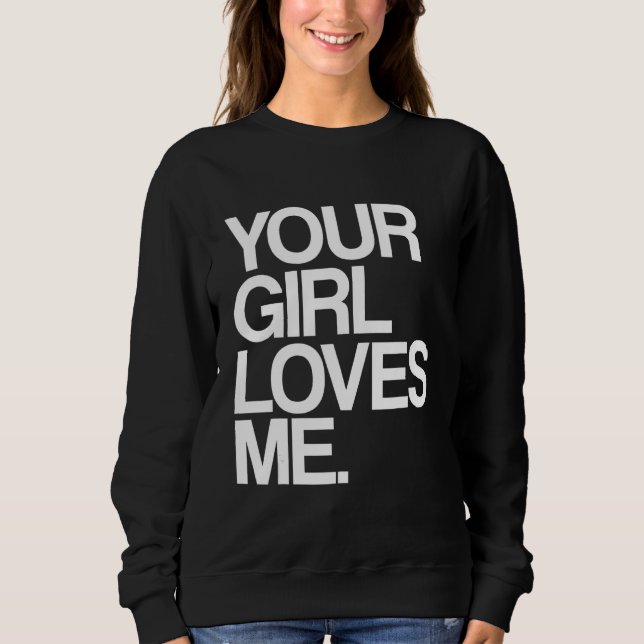 Sweatshirt Your Girl Loves Me  Provocative Your Girlfriend Lo (Devant)