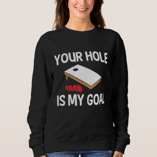 Sweatshirt Your Hole Is My Goal Cornhole Player Bean Bag Team