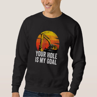 Sweatshirt Your Hole Is My Goal Heavy Equipment Operator Exc