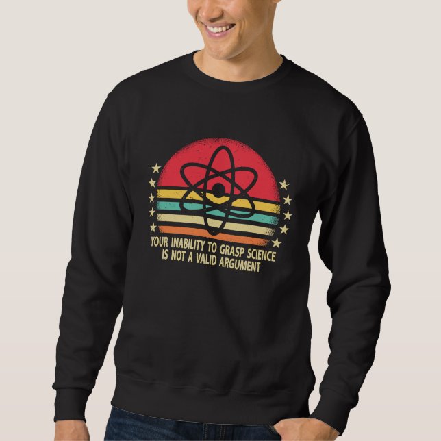 Sweatshirt Your Inability To Grasp Science Is Not A Valid Arg (Devant)