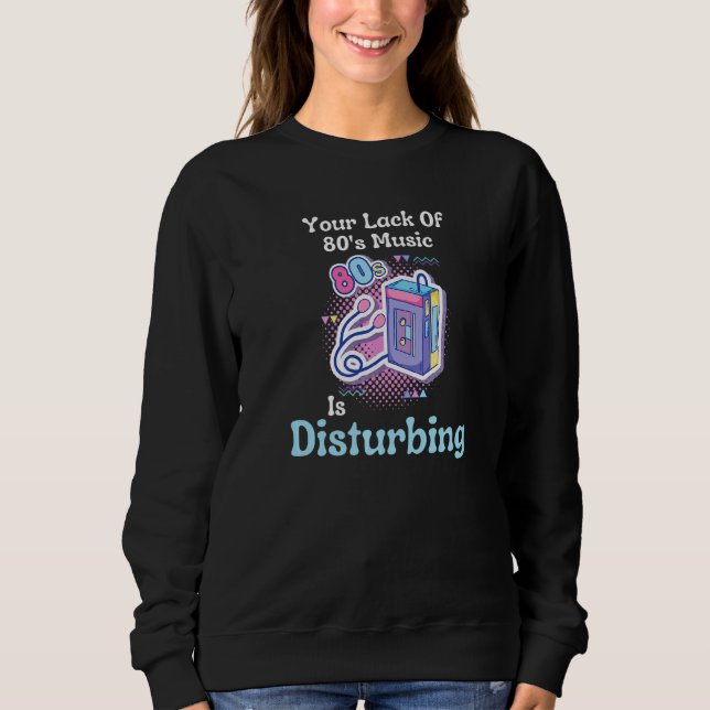 Sweatshirt Your Lack Of 80's Music Is Disturbing Premium (Devant)