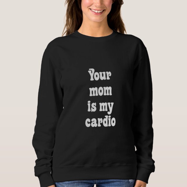 Sweatshirt Your Mom Is My Cardio (Devant)