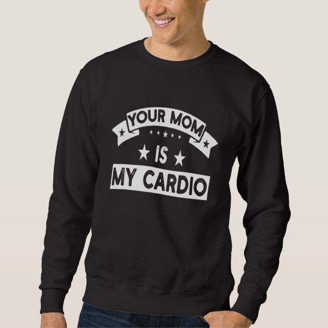 Sweatshirt Your Mom Is My Cardio  Gym Muscular Fitness Work O (Devant)