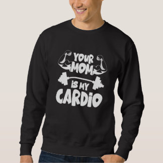 Sweatshirt Your Mom Is My Cardio  Gym Muscular Fitness Work O