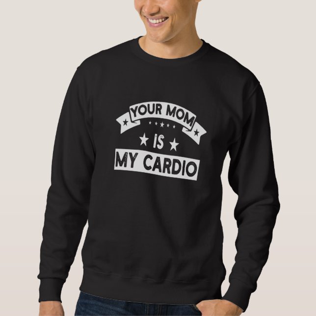 Sweatshirt Your Mom Is My Cardio  Gym Muscular Fitness Work O (Devant)
