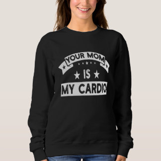 Sweatshirt Your Mom Is My Cardio  Gym Muscular Fitness Work O