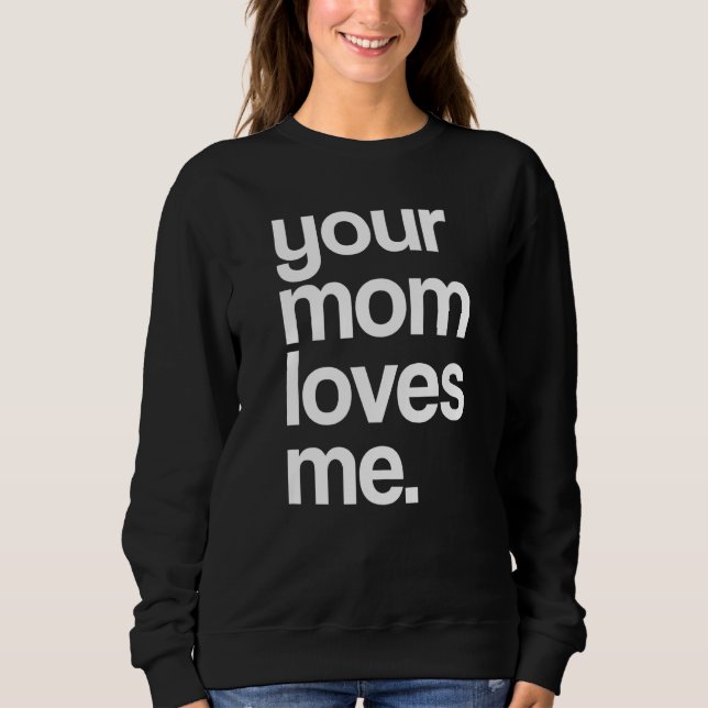 Sweatshirt Your Mom Loves Me, Provocative Funny Your Mom Prem (Devant)