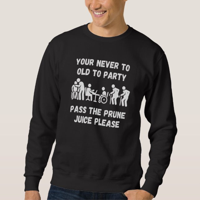 Sweatshirt Your never to old to party pass the prune juice fo (Devant)