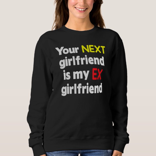 Sweatshirt Your next girlfriend is my Ex girlfriend Sarcasm (Devant)
