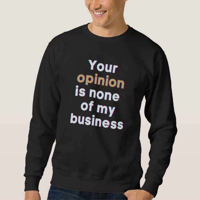 Sweatshirt Your Opinion Is None Of My Business Funny Sarcasti (Devant)