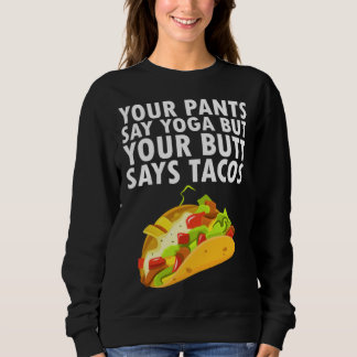 Sweatshirt Your Pants Say Yoga But Your Butt Says Tacos