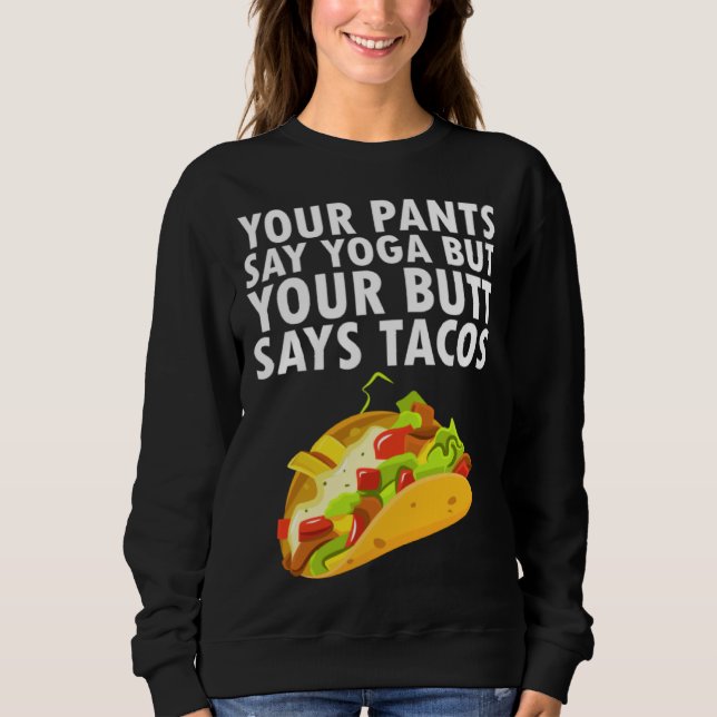 Sweatshirt Your Pants Say Yoga But Your Butt Says Tacos (Devant)